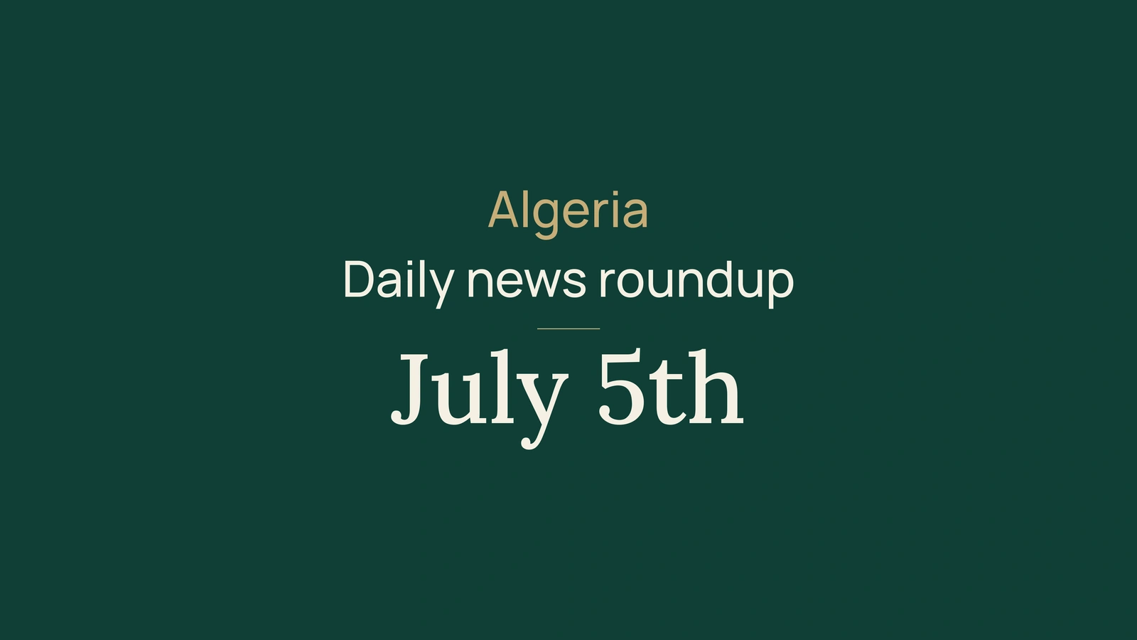 Algeria News Digest, July 5, 2026: Independence, Elections, Services, Rail, Agriculture, Imports and Football