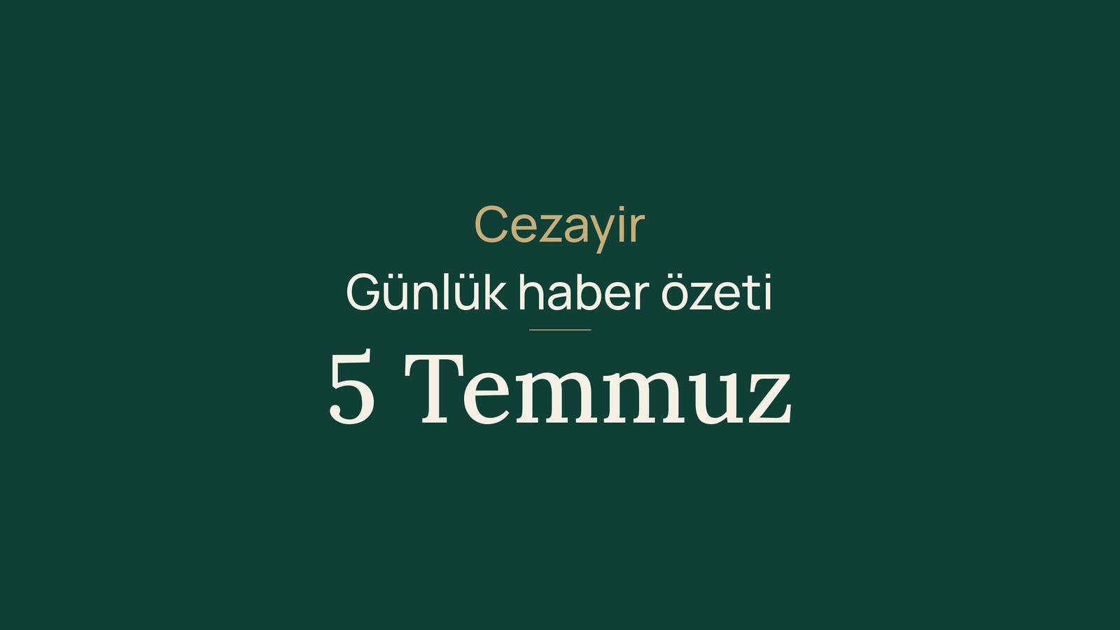 5 Temmuz 2026 Cezayir haberleri: bağımsızlık, seçimler, hizmetler, demiryolu, tarım, ithalat ve futbol