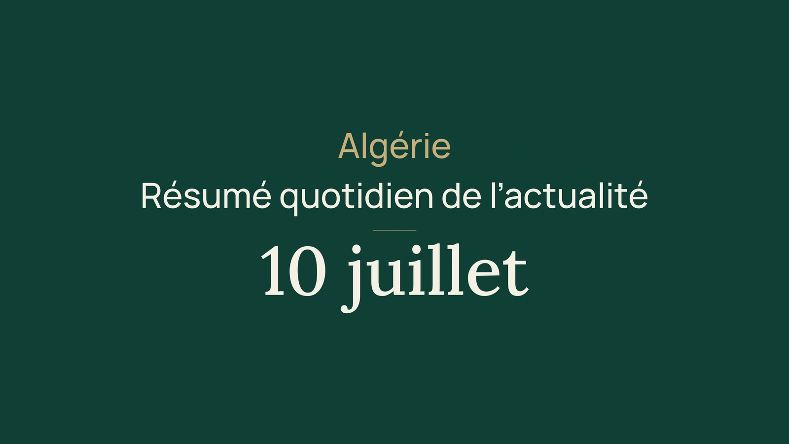 Actualité en Algérie, 10 juillet 2026 : canicule, forêts, apostille, économie, consommation, santé et sport