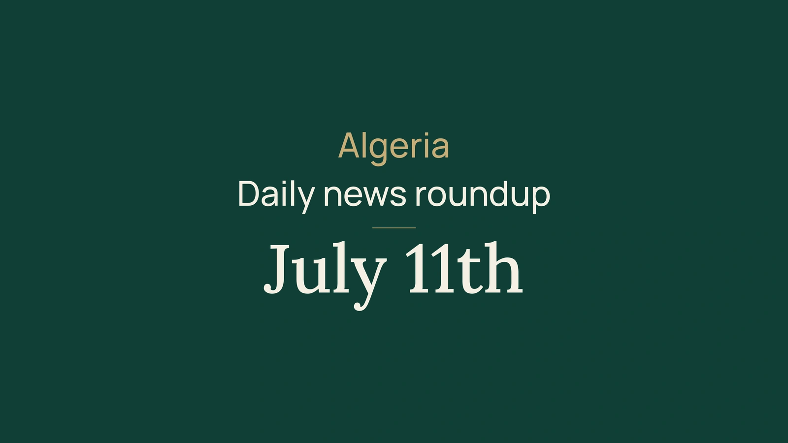 Algeria News Digest, July 11, 2026: Mali, Banks, University, Industry, Investment, Exams and Sport