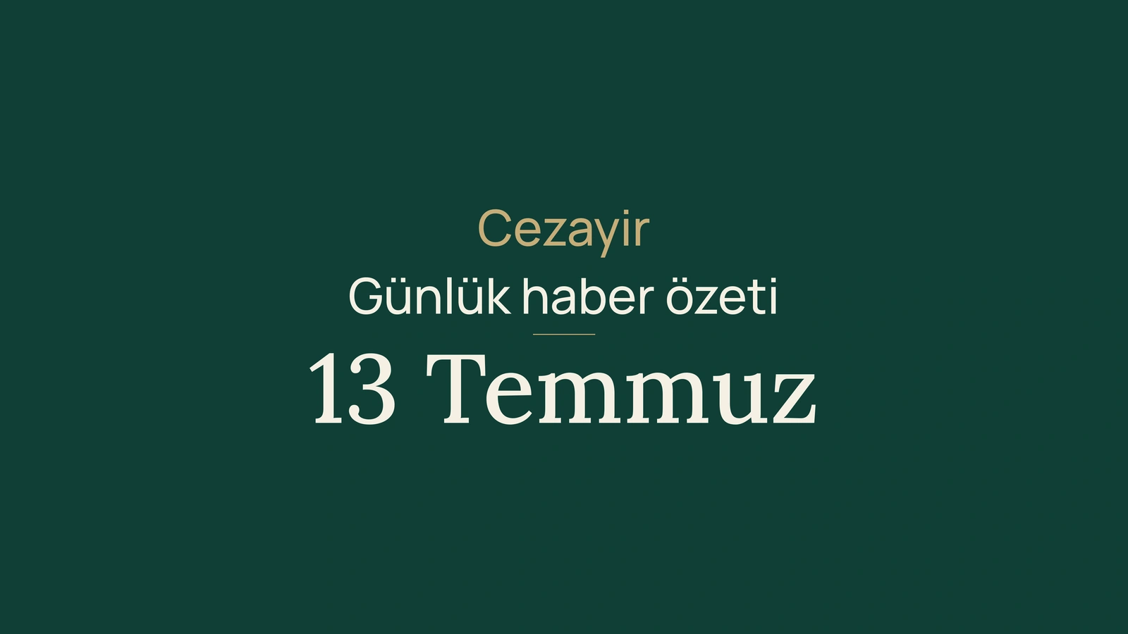 13 Temmuz 2026 Cezayir haberleri: dijital hizmetler, seyahat ödeneği, sıcak hava, bakalorya ve spor