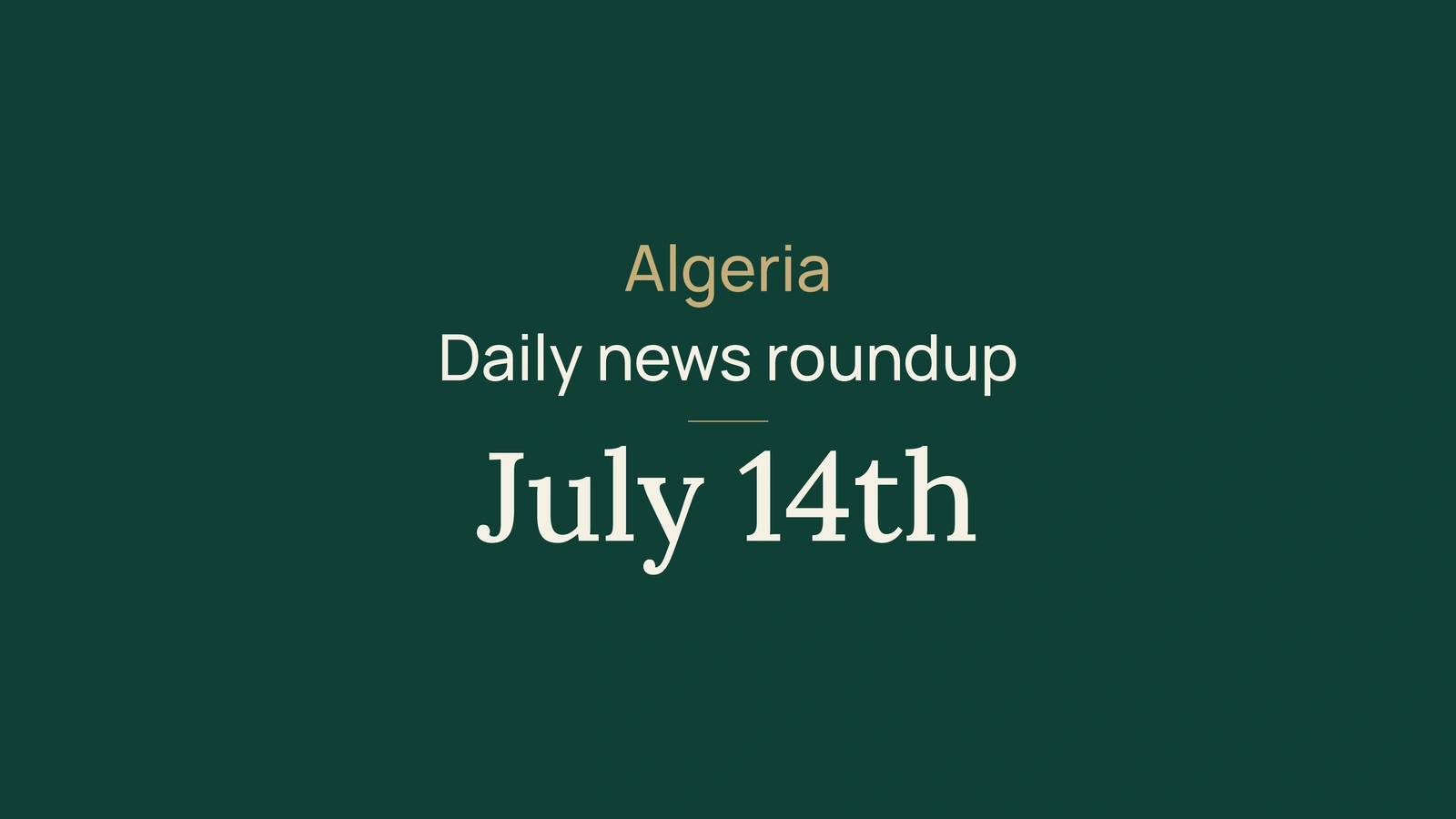 Algeria News Digest, July 14, 2026: Tourist Allowance, Consumer Safety, Electricity, Jobs, Energy, Culture and Sport