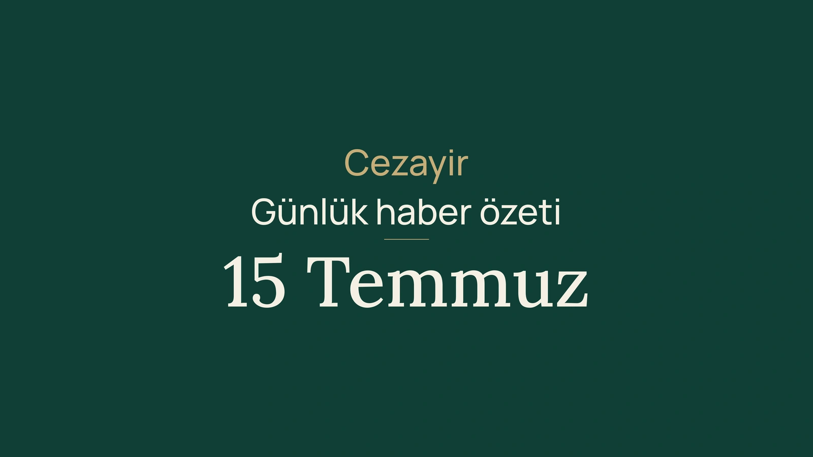 15 Temmuz 2026 Cezayir haberleri: su, yatırım, sıcak hava, yangınlar, bakalorya, sağlık, diplomasi ve spor
