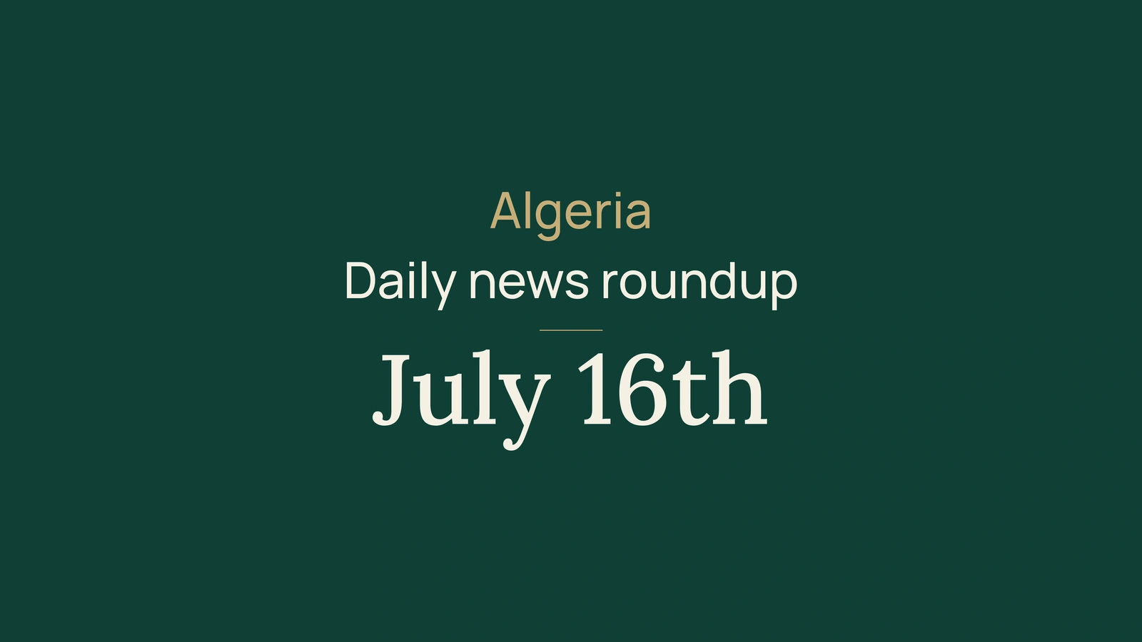 Algeria News Digest, July 16, 2026: Berlin Visit, Fires, Heat, Water, Orientation and Sport