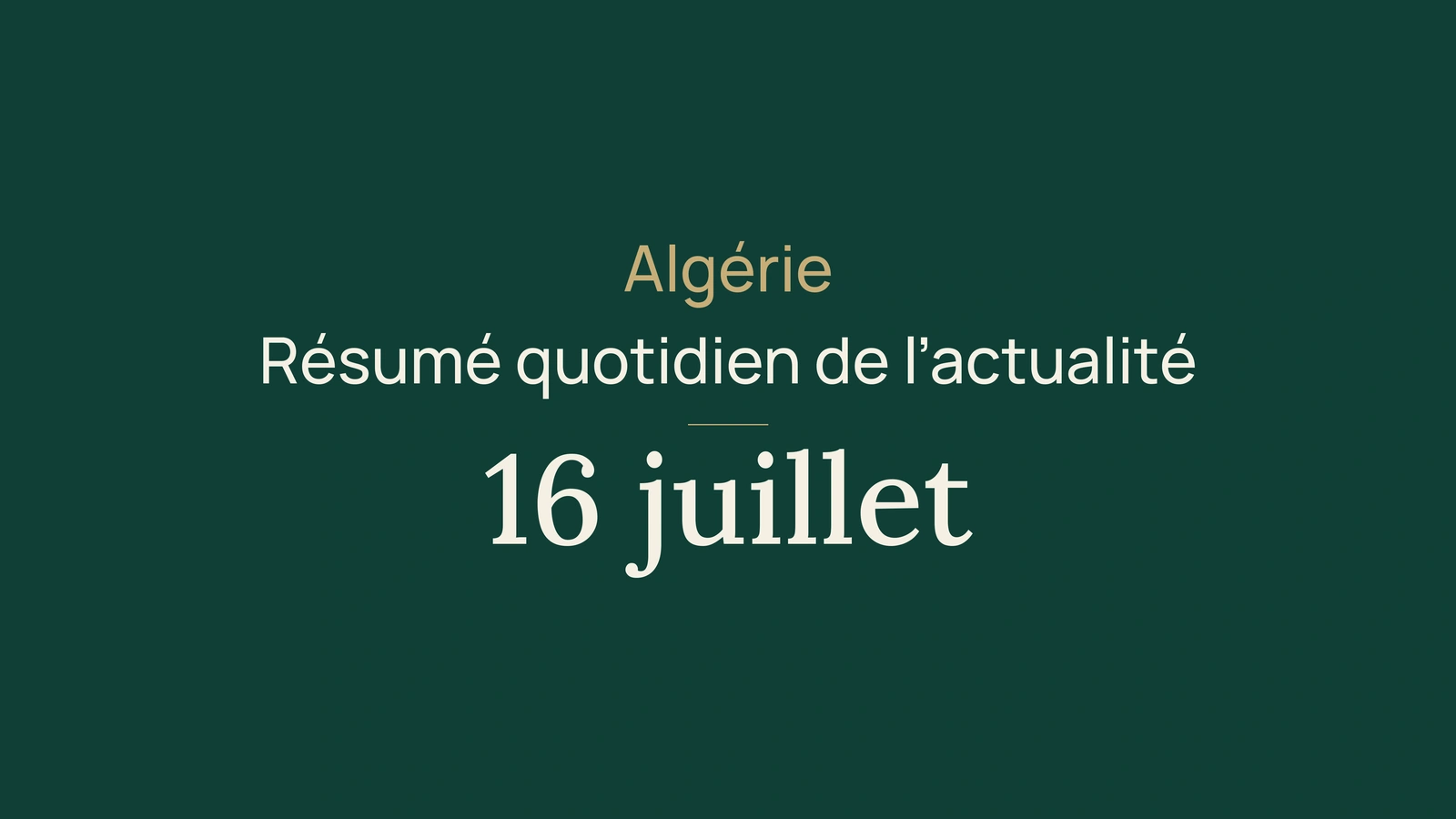 Actualité en Algérie, 16 juillet 2026 : Berlin, incendies, chaleur, eau, orientation et sport