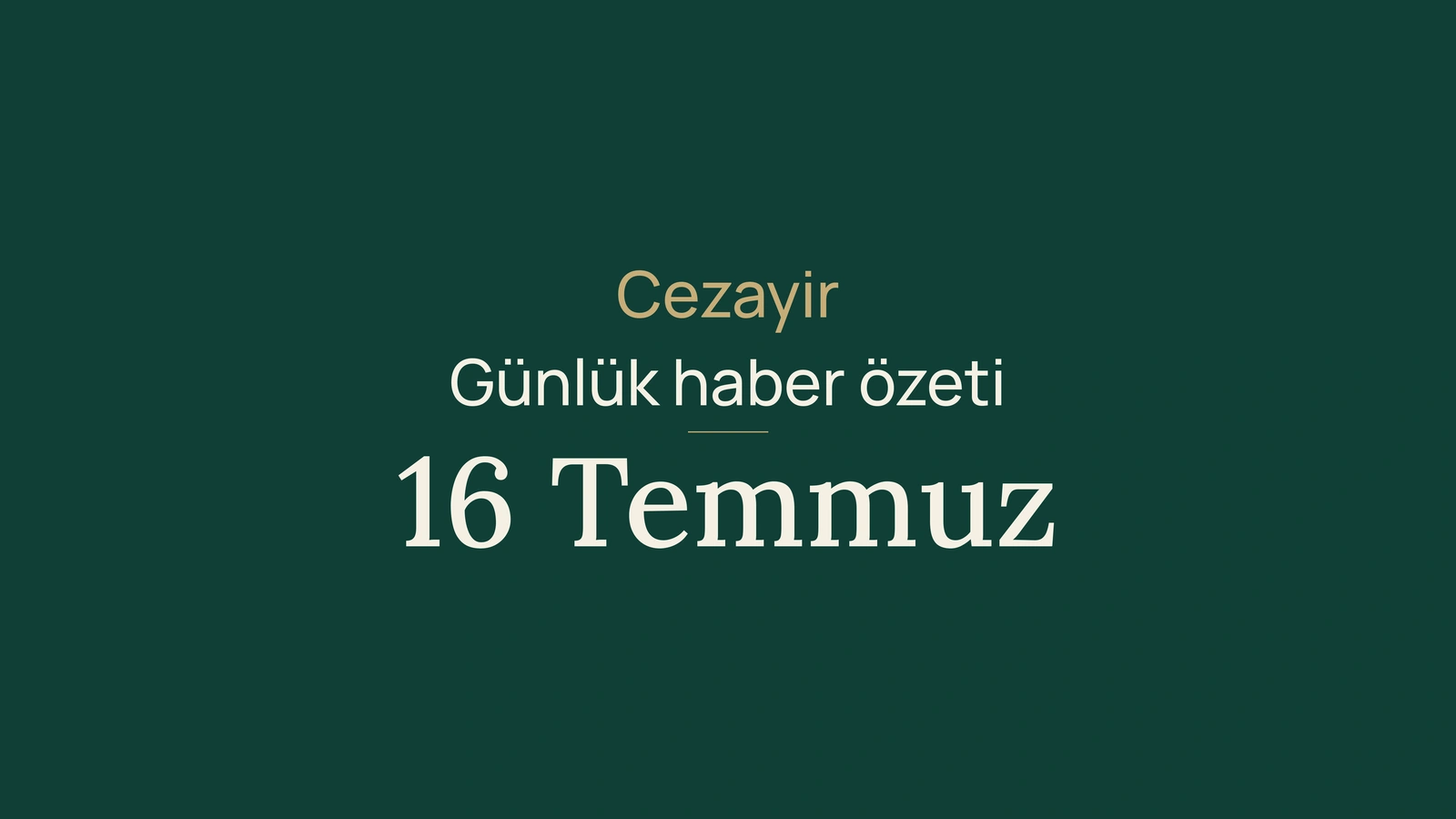16 Temmuz 2026 Cezayir haberleri: Berlin, yangınlar, sıcak hava, su, tercih ve spor