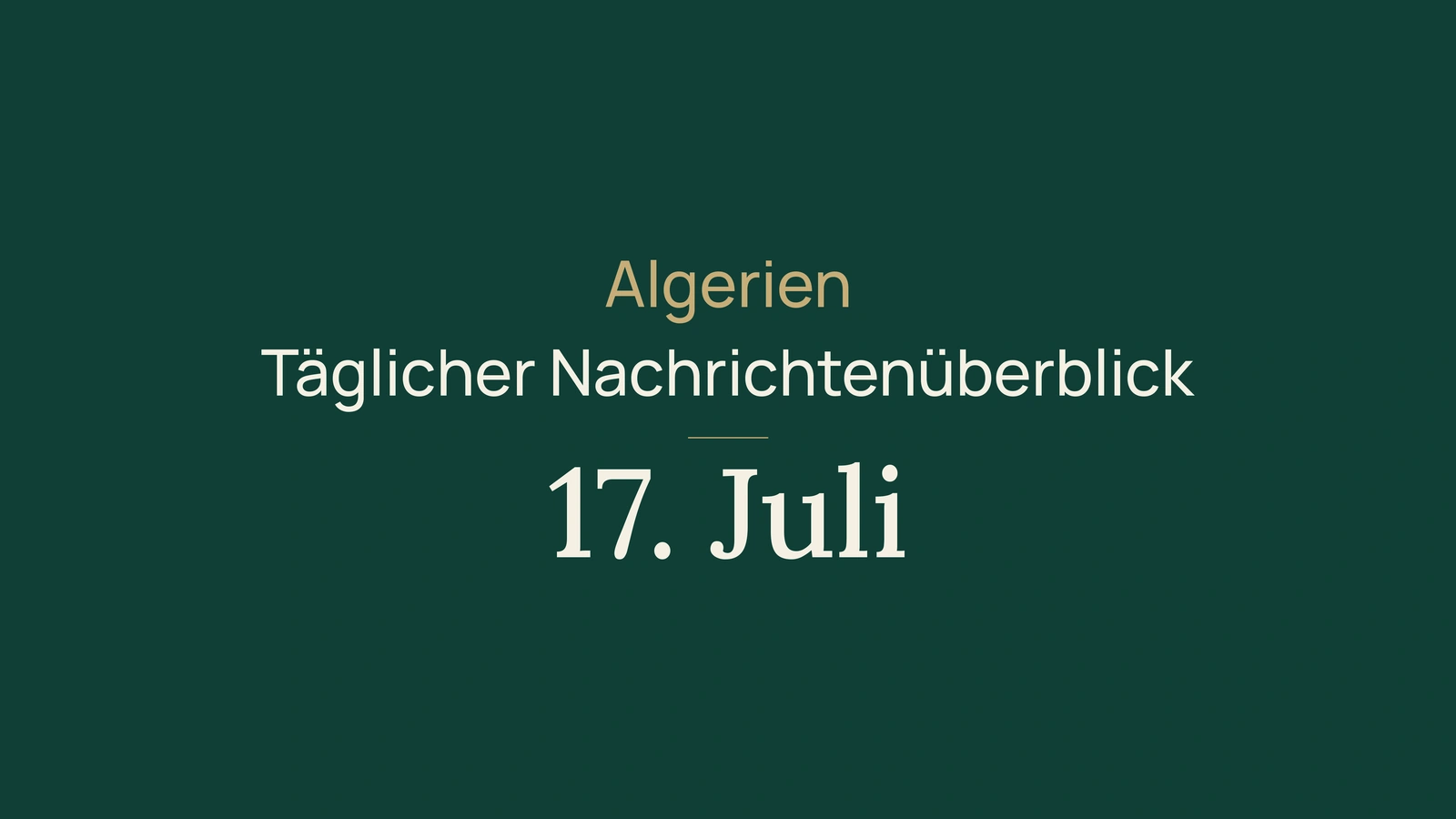 Algerien-Nachrichten vom 17. Juli 2026: Hitze, Berlin, Bahn, Metro, KI, Universität, Wahl und Fußball