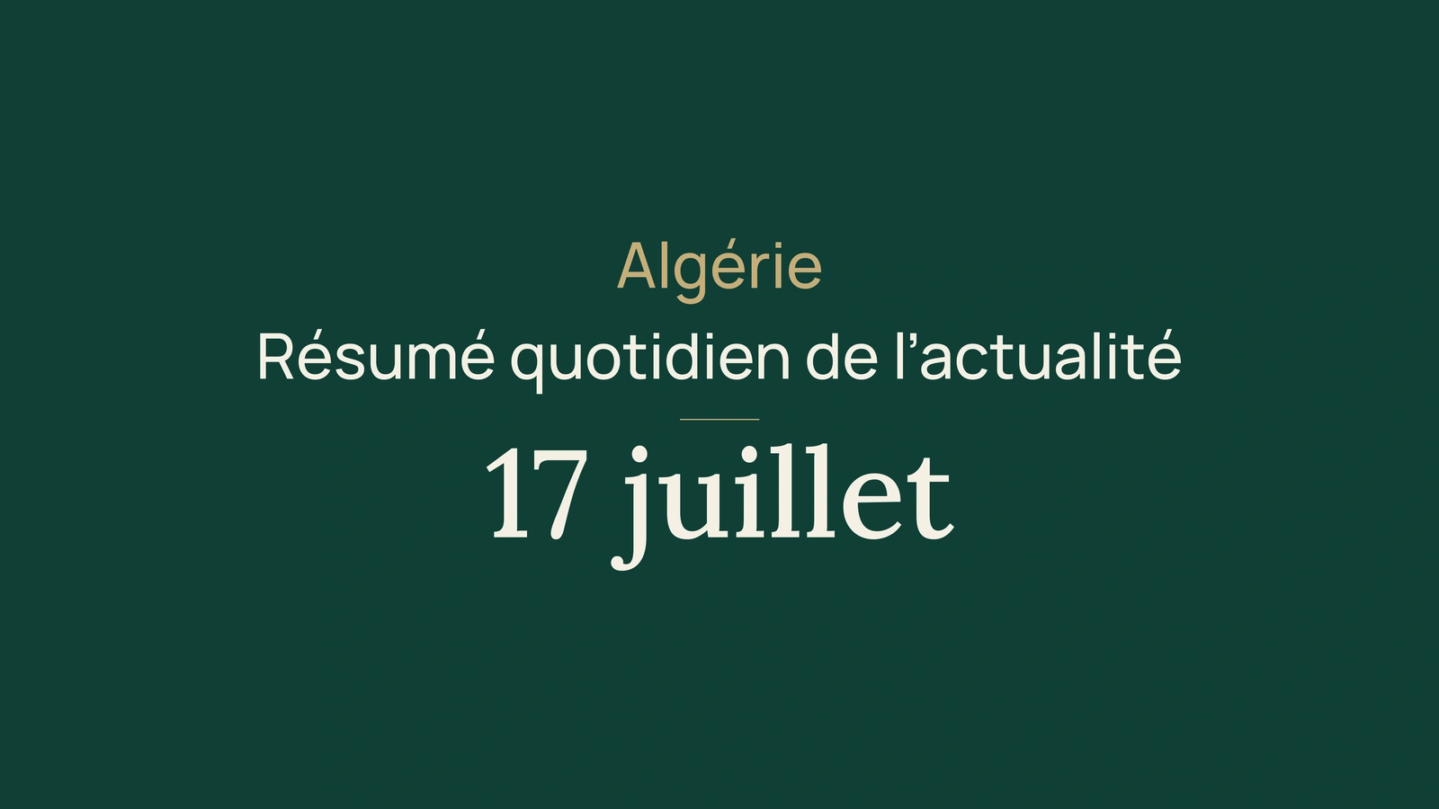Actualité en Algérie, 17 juillet 2026 : canicule, Berlin, rail, métro, IA, université, élections et football