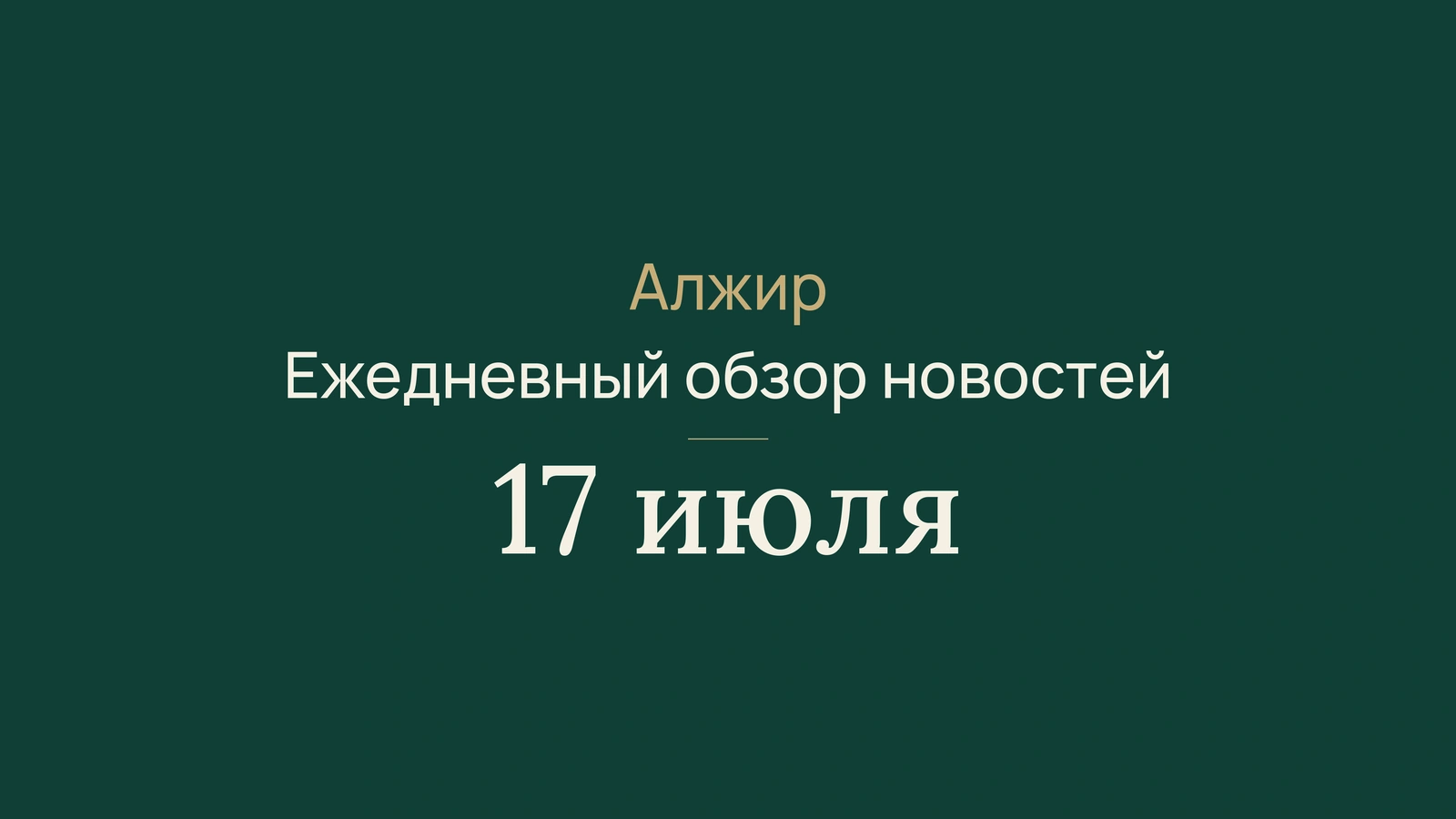 Новости Алжира 17 июля 2026 года: жара, Берлин, железная дорога, метро, ИИ, университет, выборы и футбол