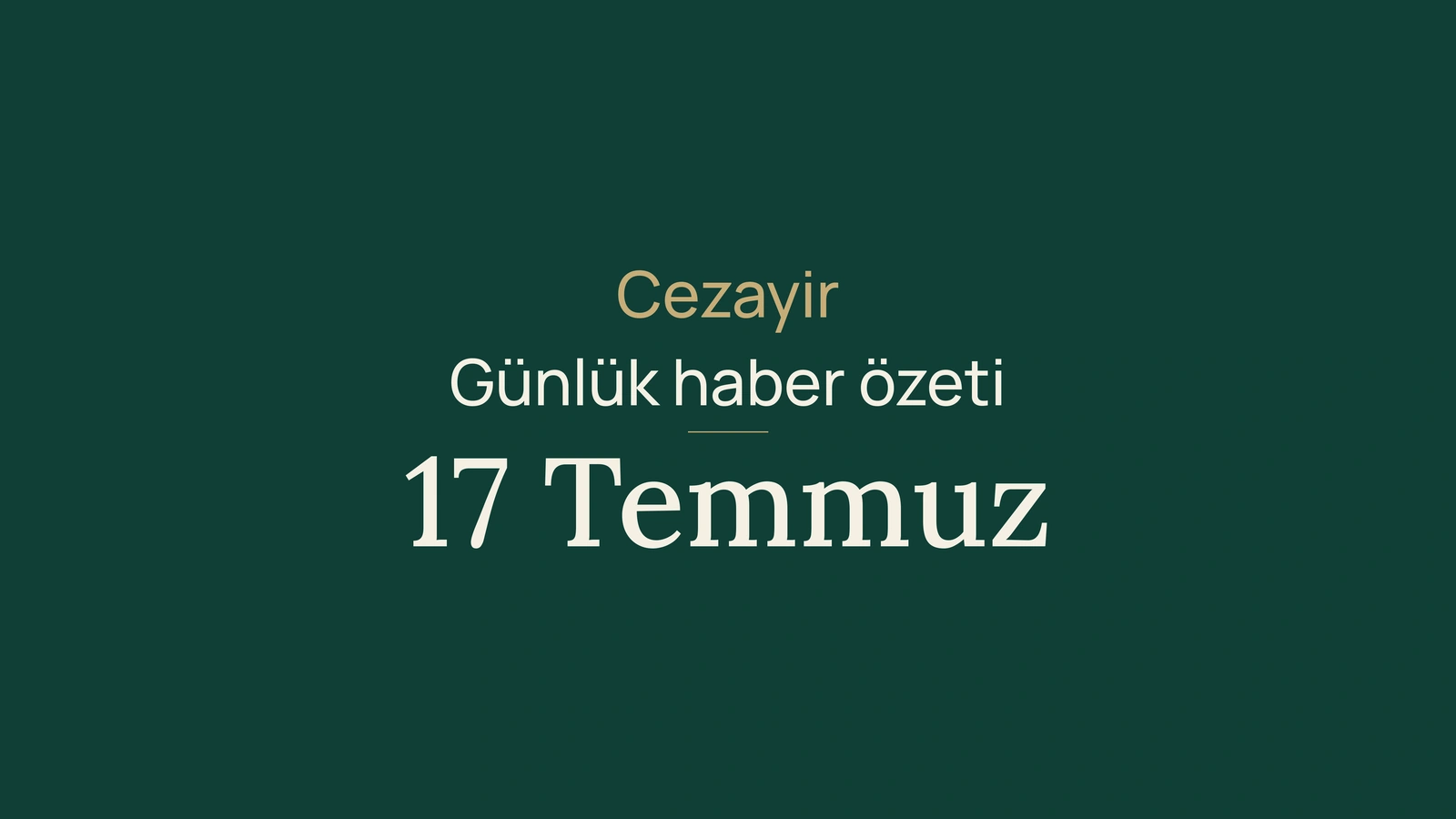 17 Temmuz 2026 Cezayir haberleri: sıcak hava, Berlin, demiryolu, metro, yapay zekâ, üniversite, seçim ve futbol