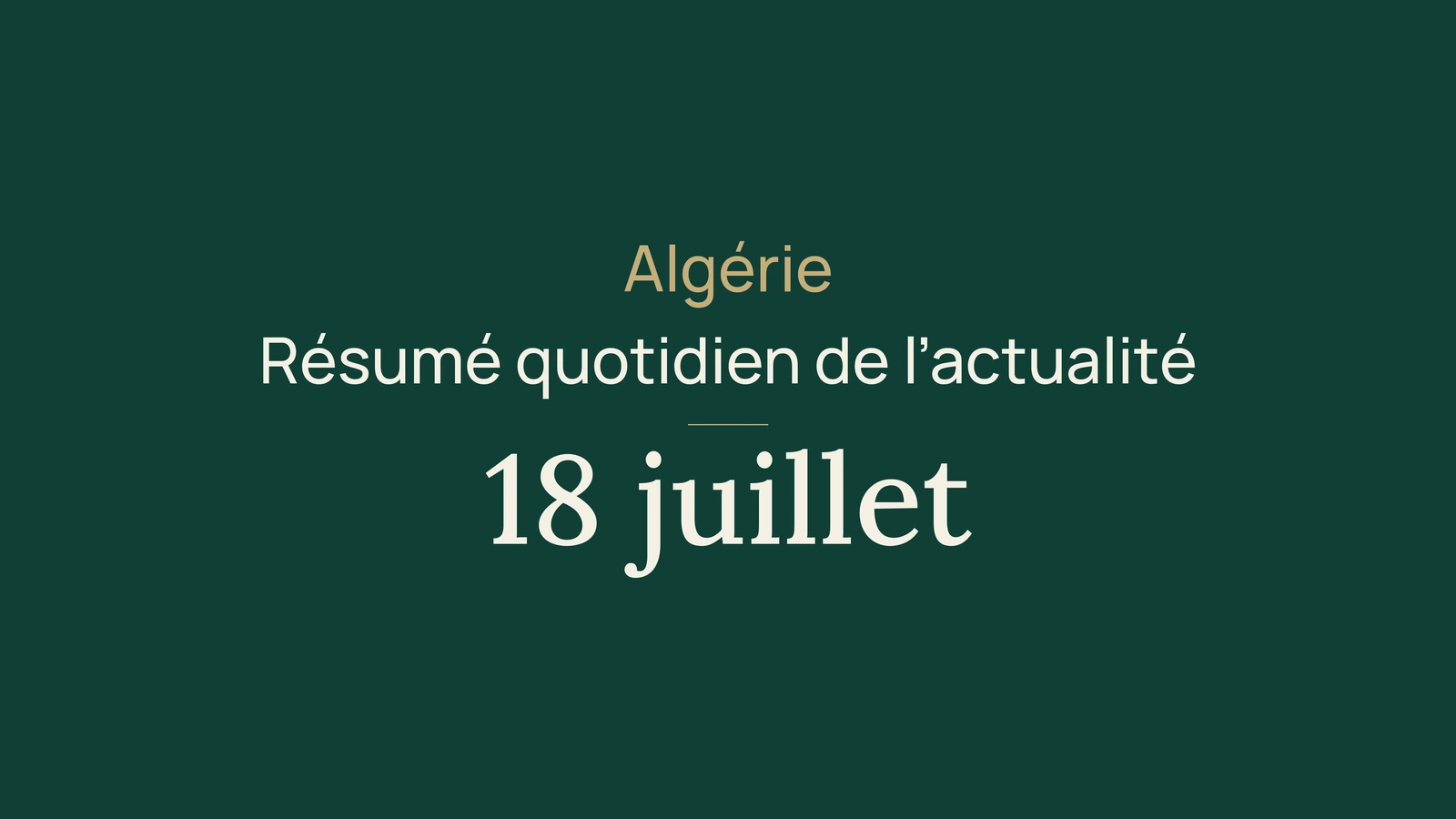 Actualité en Algérie, 18 juillet 2026 : incendies, santé, Berlin, industrie, eau, jeunesse et football