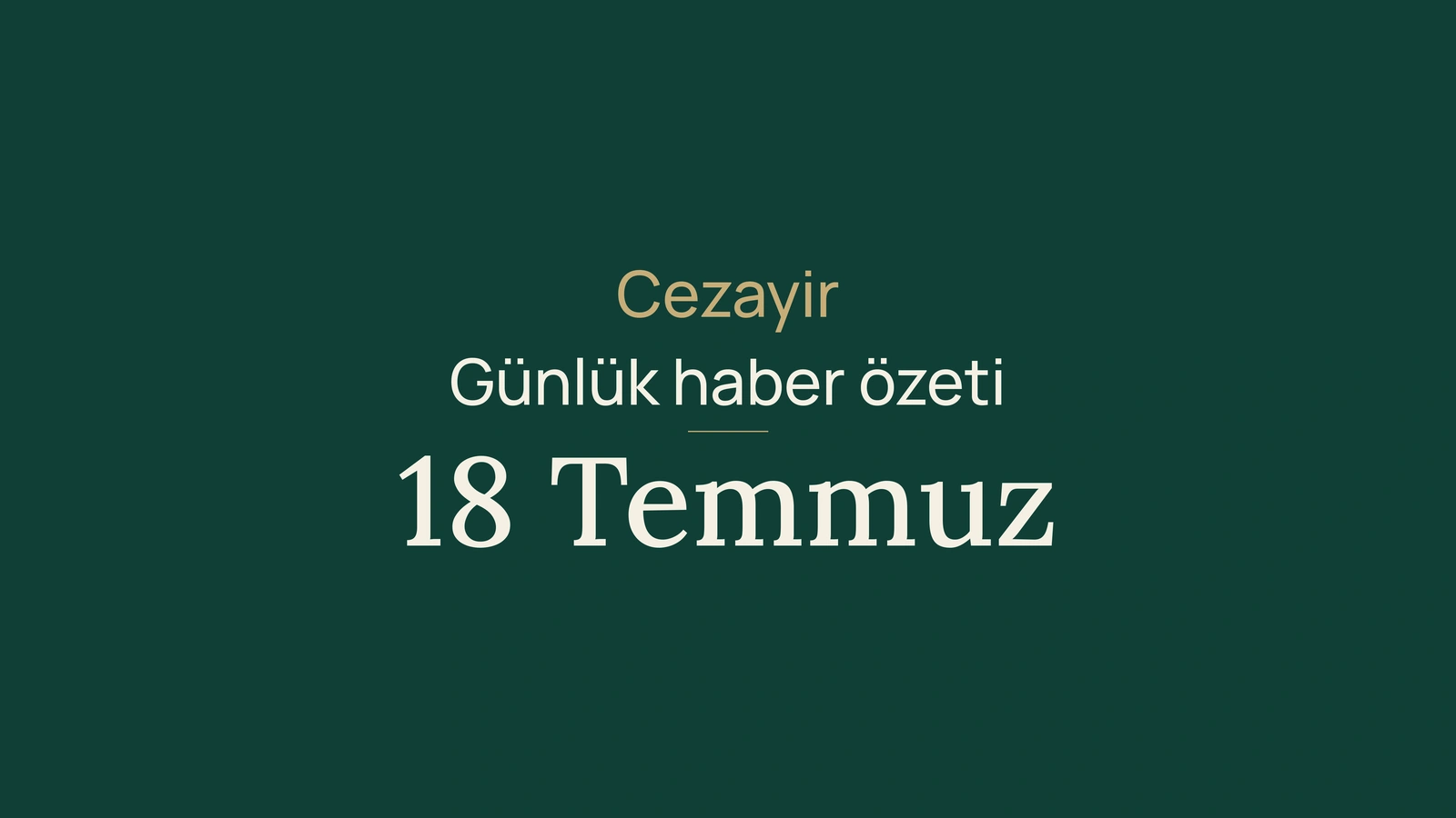 18 Temmuz 2026 Cezayir haberleri: yangınlar, Berlin, sanayi, su, gençlik ve futbol