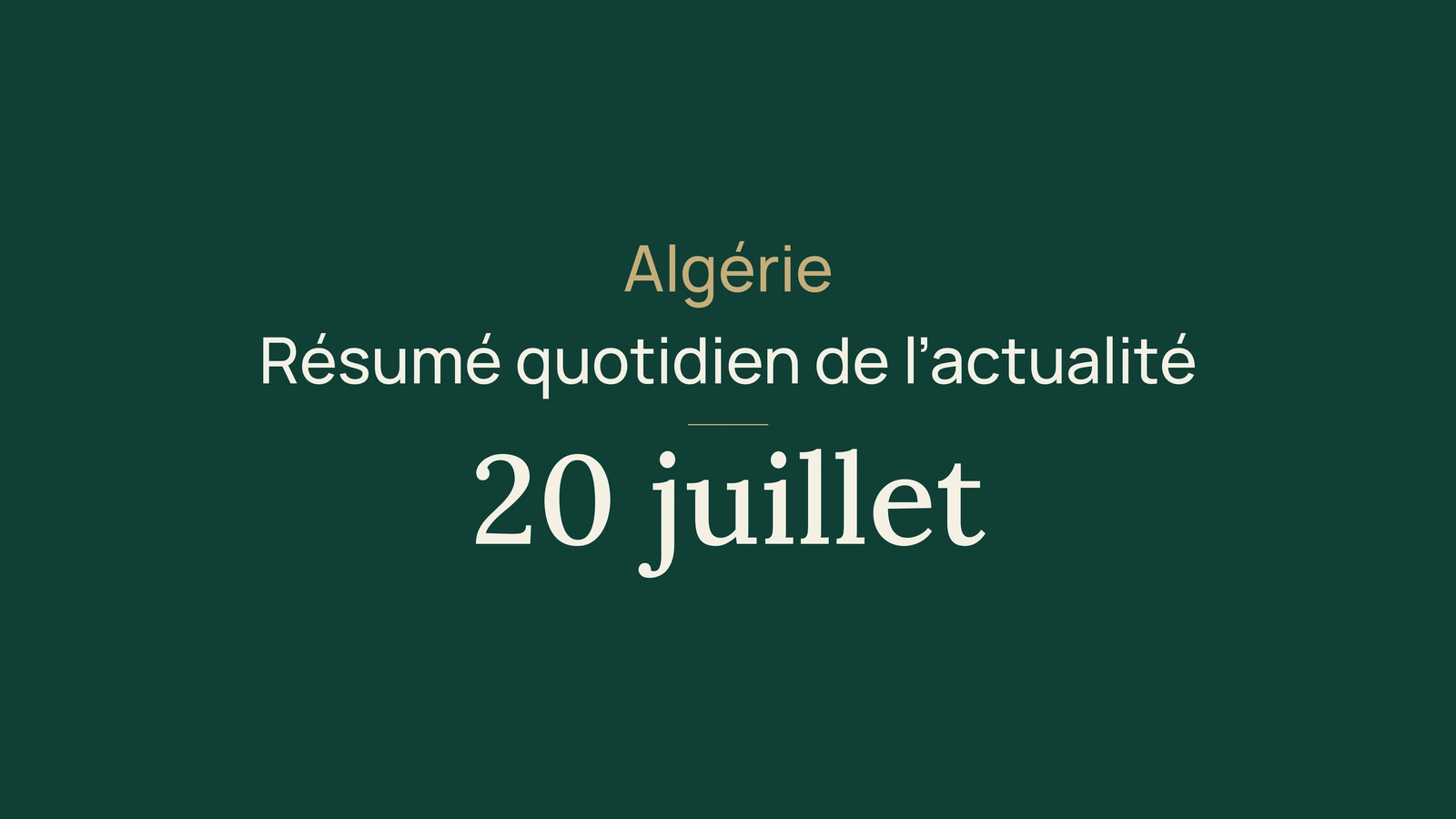 Actualité en Algérie, 20 juillet 2026 : chaleur, incendies, diaspora, sécurité et football