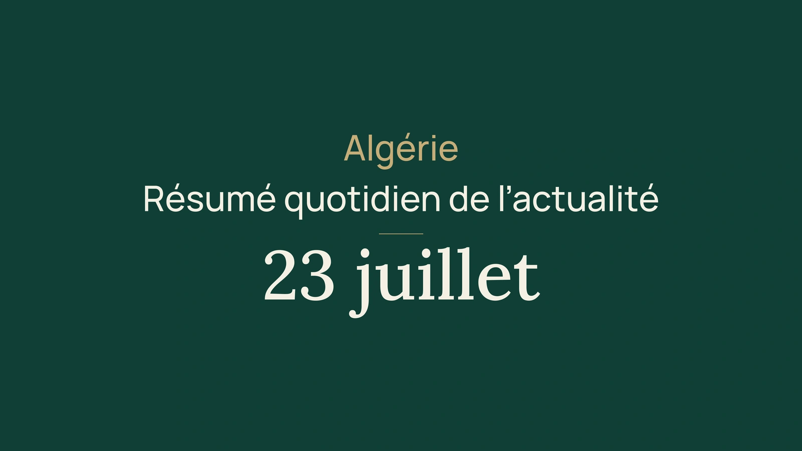 Actualité en Algérie, 23 juillet 2026 : incendies, éducation, coopération, énergie et football